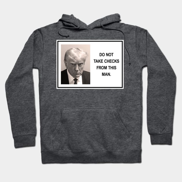 Trump - do not take checks from this man Hoodie by Tainted